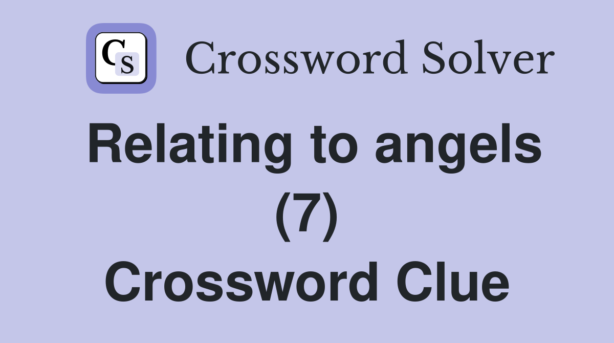 Relating To Angels 7 Crossword Clue Answers Crossword Solver